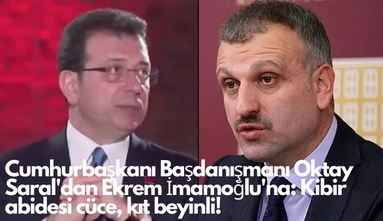 Cumhurbaşkanı Başdanışmanı Oktay Saral'dan Ekrem İmamoğlu'na: Kibir abidesi cüce, kıt beyinli