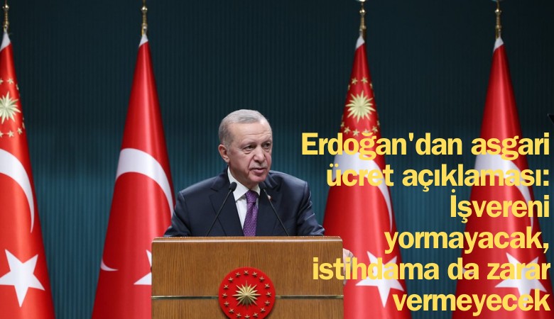 Cumhurbaşkanı Erdoğan'dan asgari ücret açıklaması: İşvereni yormayacak, istihdama da zarar vermeyecek