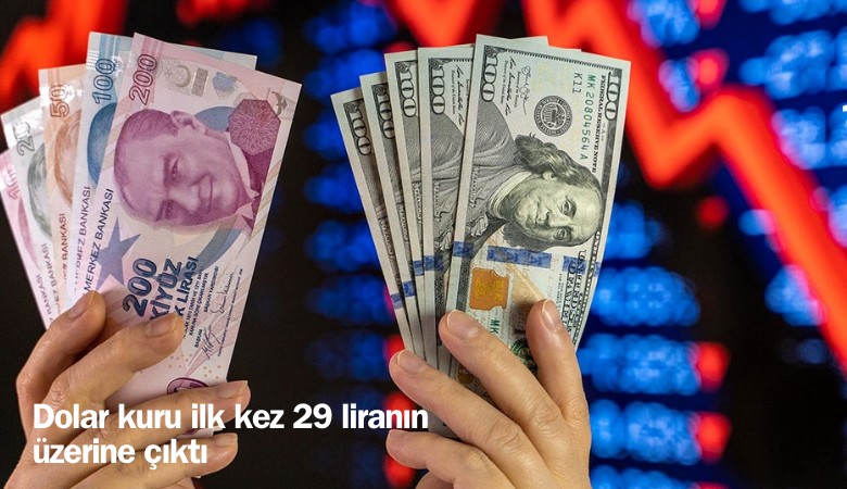 Dolar kuru ilk kez 29 liranın üzerine çıktı