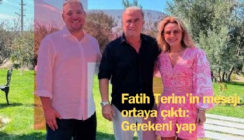 Fatih Terim'in mesajı ortaya çıktı: Gerekeni yap