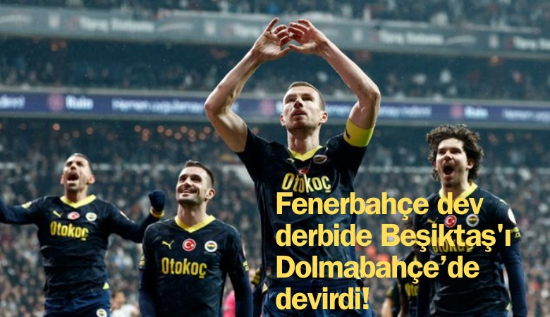 Fenerbahçe dev derbide Beşiktaş'ı Dolmabahçe'de devirdi!