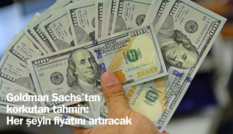 Goldman Sachs'tan korkutan tahmin: Her şeyin fiyatını artıracak