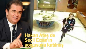 Hakan Ateş de Seçil Erzan'ın sorgusuna katılmış