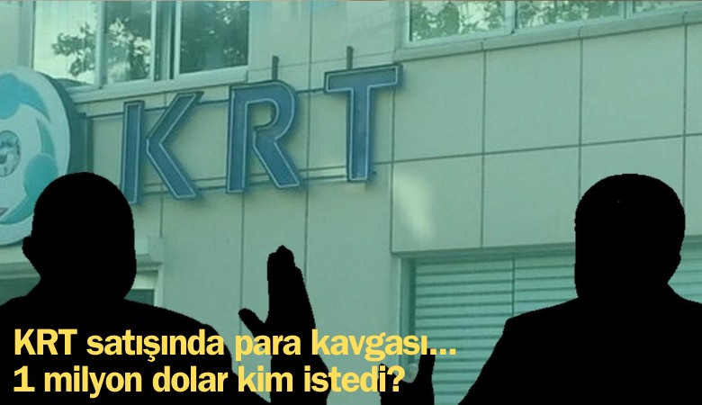 KRT satışında 1 milyon dolarlık kavga!