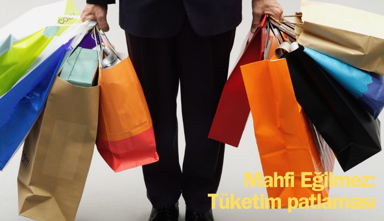Mahfi Eğilmez yazdı: Tüketim patlaması