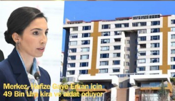 Merkez, Hafize Gaye Erkan için 49 Bin Lira kira ve aidat ödüyor