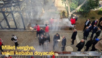 Millet vergiye, vekil kebaba doyacak; milletvekilleri neler yiyecek?