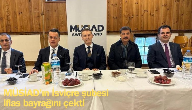 MÜSİAD'ın İsviçre şubesi iflas bayrağını çekti