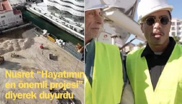 Nusret açıkladı: Hayatımın en önemli projesi