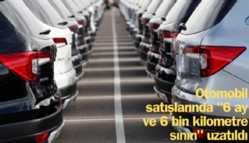 Otomobil satışlarında '6 ay ve 6 bin kilometre şartı uzatıldı