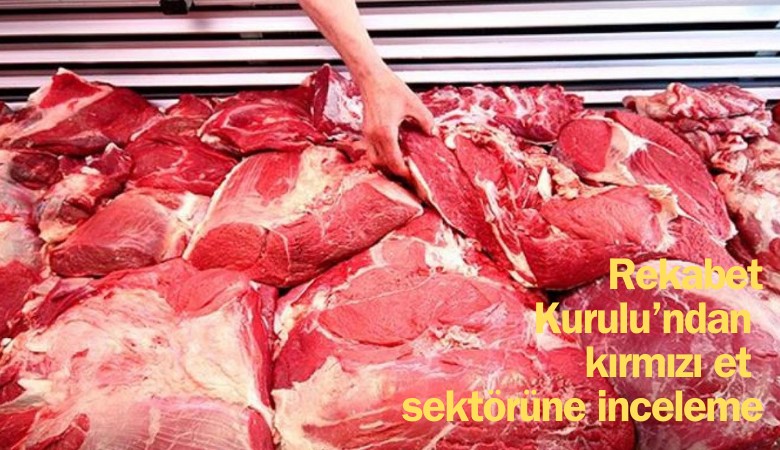 Rekabet Kurulu'ndan kırmızı et sektörüne inceleme