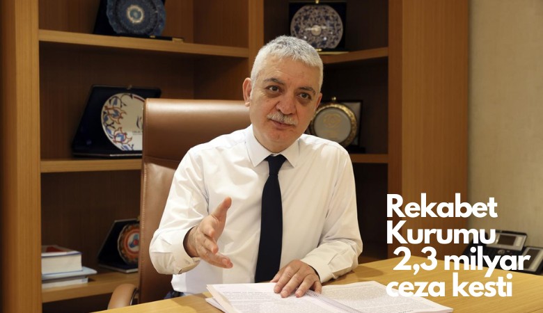 Rekabet Kurumu 2.3 milyar lira ceza kesti
