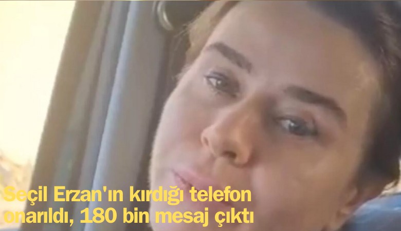 Seçil Erzan'ın kırdığı telefon onarıldı, 180 bin mesaj çıktı