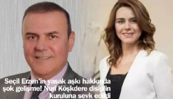 Seçil Erzen'in yasak aşkı hakkında şek gelişme! Nuri Köşkdere disiplin kuruluna sevk edildi