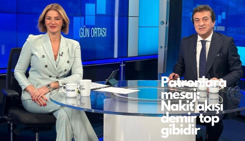 Süleyman Orakçıoğlu'ndan patronlara mesaj: Nakit akışı demir top gibidir