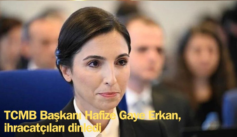 TCMB Başkanı Hafize Gaye Erkan, ihracatçıları dinledi