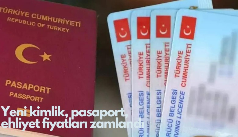 Yeni kimlik, ehliyet, pasaport zamlandı