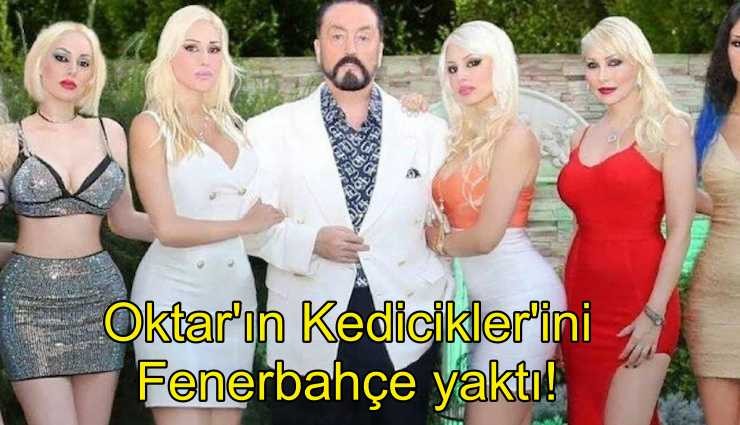Adnan Oktar'ın 'Kedicikler'ini Fenerbahçe yaktı!