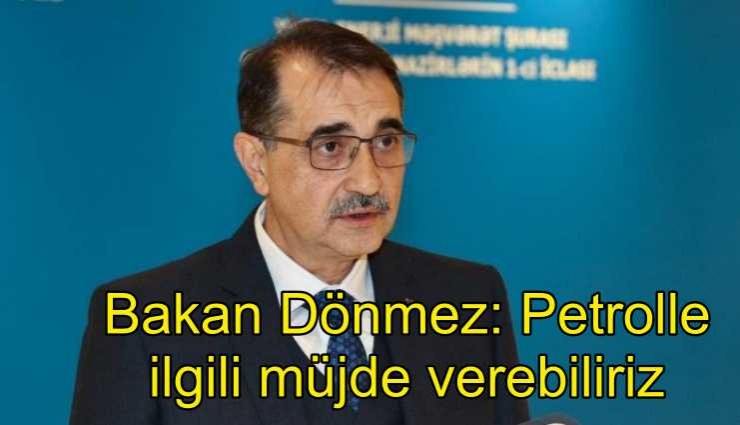 Bakan Dönmez'de petrol açıklaması: Şimdi sıra petrolde. Çok yakında müjde verebiliriz