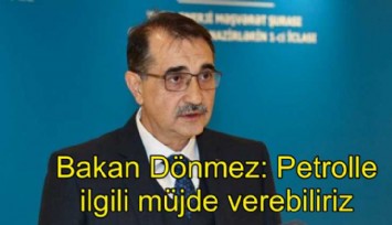 Bakan Dönmez'de petrol açıklaması: Şimdi sıra petrolde. Çok yakında müjde verebiliriz