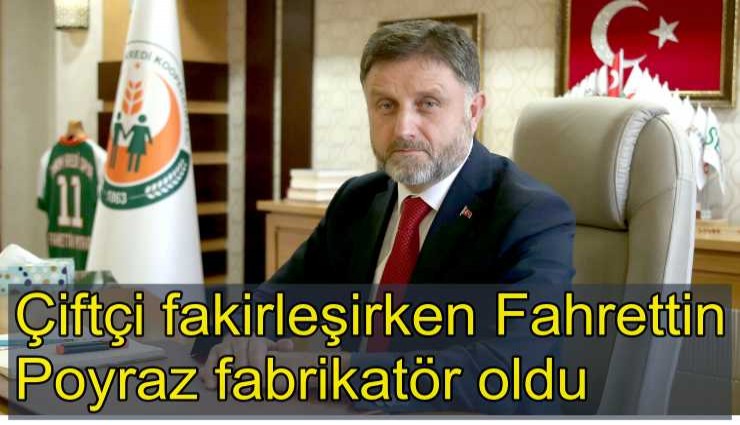 Çiftçi fakirleşti, Tarım Kredi'nin eski genel müdürü Fahrettin Poyraz fabrikatör oldu
