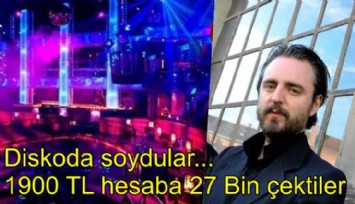 Diskoya giden turisti fena dolandırdılar: 1900 TL hesaba 27 Bin TL çektiler