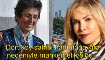 Dört köy sahibi hanımağa kira nedeniyle ev sahibiyle mahkemelik oldu!