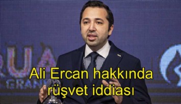 Gezinomi otellerinin sahibi Ali Ercan hakkında rüşvet iddiası