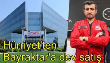 Hürriyet'ten Bayraktar'a dev satış!