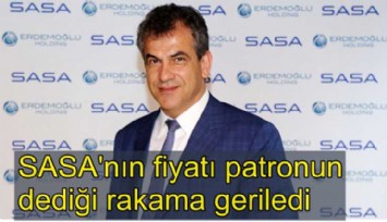 SASA'nın fiyatı patronun dediği rakama geriledi