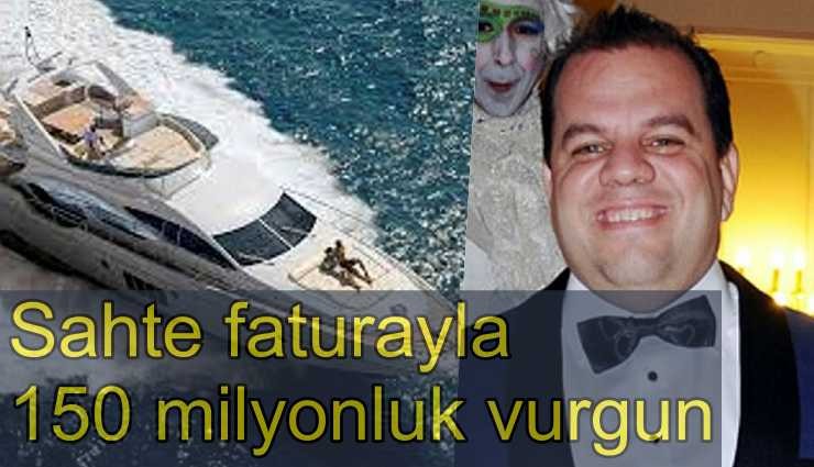 Sahte faturayla 150 Milyon TL'lik vurgun!
