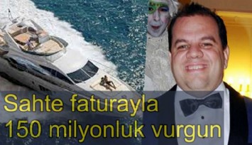 Sahte faturayla 150 Milyon TL'lik vurgun!
