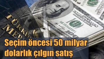 Seçim öncesi 50 milyar dolarlık çılgın satış