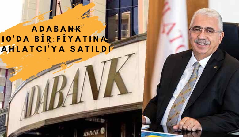 Adabank, 10'da bir fiyatına Ahlatcı'ya satıldı