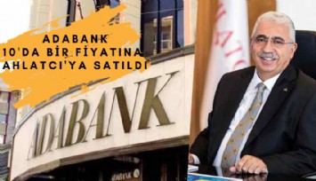 Adabank, 10'da bir fiyatına Ahlatcı'ya satıldı