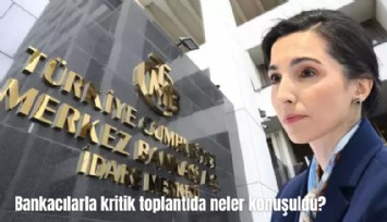Ankara'da bankacılarla kritik toplantıda neler konuşuldu?