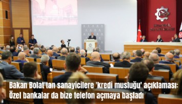 Bakan Bolat'tan sanayicilere 'kredi musluğu' açıklaması: Özel bankalar da bize telefon açmaya başladı