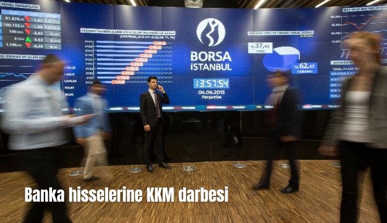 Banka hisselerine KKM darbesi