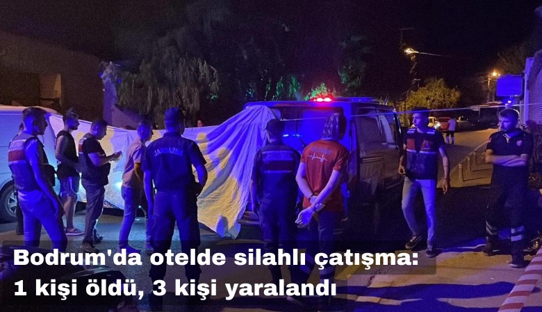 Bodrum Göltürkbükü'nde otelde silahlı çatışma: 1 kişi öldü, 3 kişi yaralandı