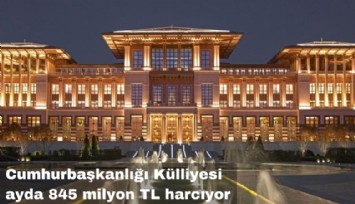 Cumhurbaşkanlığı Külliye'si ayda 845 milyon Lira harcıyor