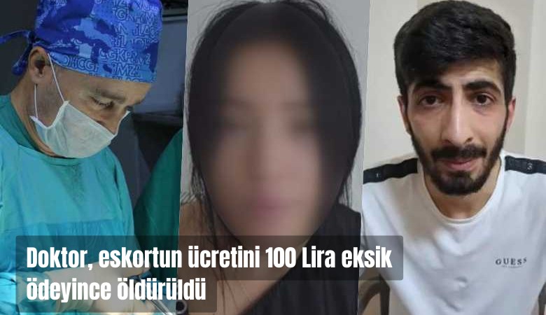 Doktor eskortun ücretini 100 TL eksik ödeyince öldürüldü