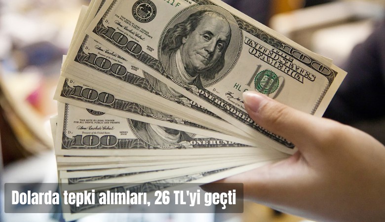 Dolarda tepki alımları; 26 TL'yi geçti