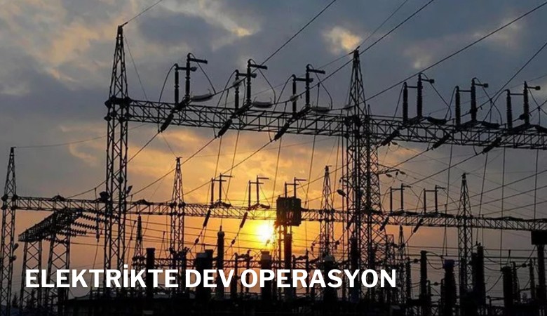 Elektrikte 30 milyar liralık dev operasyon