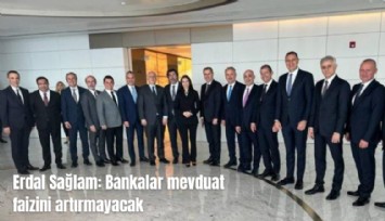 Erdal Sağlam: Bankalar mevduat faizini artırmayacak