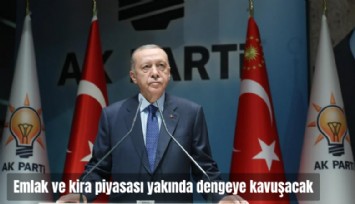 Erdoğan: Emlak ve kira piyasası da yakında dengeye kavuşacak