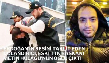 Erdoğan'ın sesini taklit ederek iş insanlarını dolandıran kişi, eski TTK Başkanı Metin Hülagü'nün oğlu çıktı