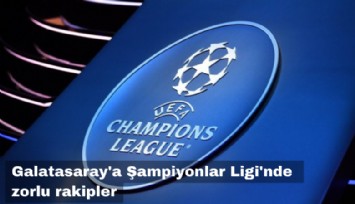 Galatasaray'a Şampiyonlar Ligi'nde zorlu rakipler