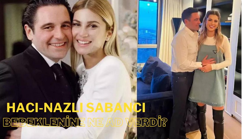 Hacı ile Nazlı Sabancı bebeklerine ne ad verdi?