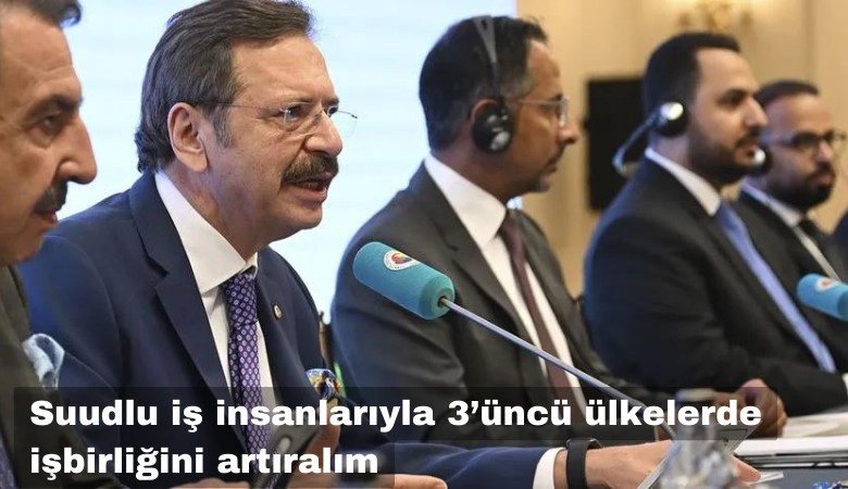 Hisarcıklıoğlu: Suudlu iş insanlarıyla 3.ncü ülkelerde işbirliği artıralım