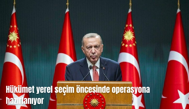 Hükümet yerel seçim öncesi operasyona hazırlanıyor